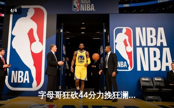 字母哥狂砍44分力挽狂澜，雄鹿加时险胜篮网迎开门红 - 4