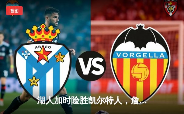 湖人加时险胜凯尔特人，詹姆斯三双戴维斯40+20创纪录